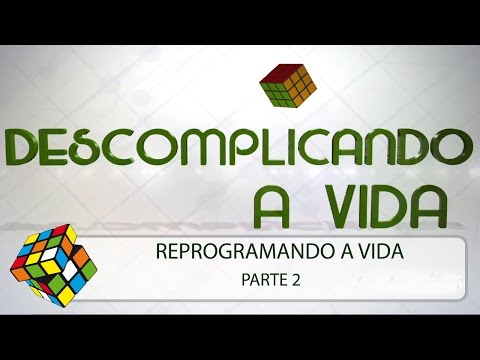 Descomplicando a Vida: Reprogramando a Vida - Parte 2/3 (08/11/2014)