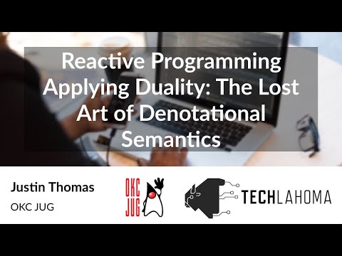 Reactive Programming Applying Duality: Lost Art of Denotational Semantics - Justin Thomas: OKC JUG