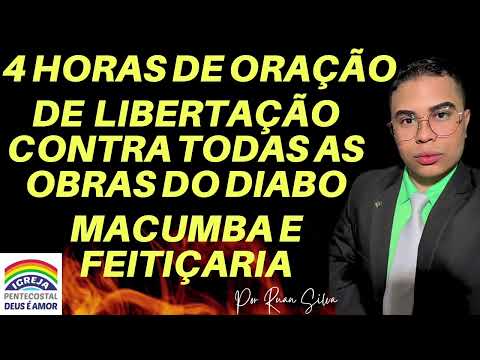 4 HORAS DE ORAÇÃO DE LIBERTAÇÃO CONTRA TODAS OBRAS DO DIABO GUERRA CONTRA O MAL IGREJA DEUS É AMOR 🔥