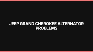 Jeep Grand Cherokee Alternator Problems: Diagnosis & Repair