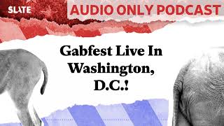 Gabfest Live In Washington, D.C.! | Political Gabfest