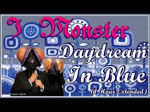 I MONSTER - Daydream In Blue  (1 Hour Extended)