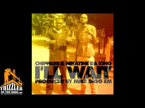 Chippass & Nikatine Da King - I'll Wait [Prod. Mike Digg Em] [Thizzler.com]