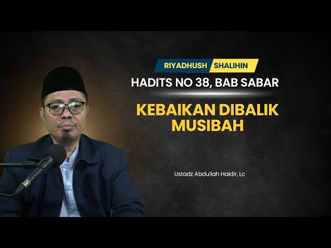 Riyadhush Shalihin : Hadits Nomor 38, Bab 3 (Kebaikan dibalik Musibah)