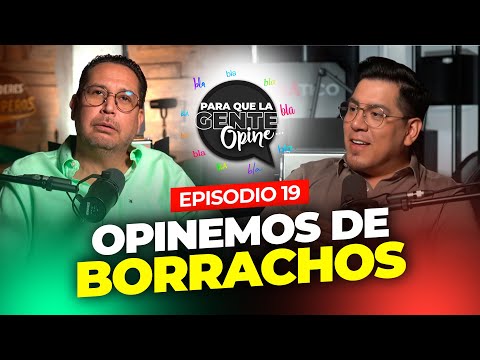 "OPINEMOS DE BORRACHOS" Para que la gente Opine Ep. 19