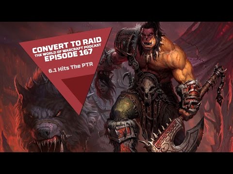 World Of Warcraft Patch 6.1 Hits The PTR | Convert to Raid Ep167