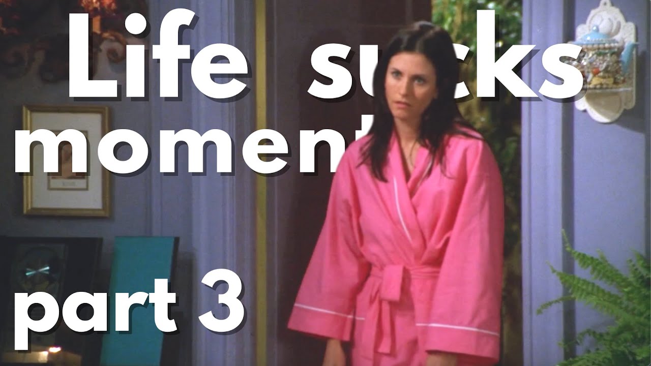FRIENDS Funny & Relatable Life Sucks Moments PART 3