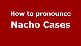 How to pronounce Nacho Cases