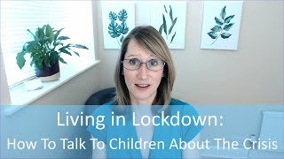 Living in Lockdown: How to Talk To Children About The Crisis - 7 Tips by Dr Abigail