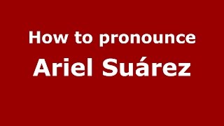 How to pronounce Ariel Suárez