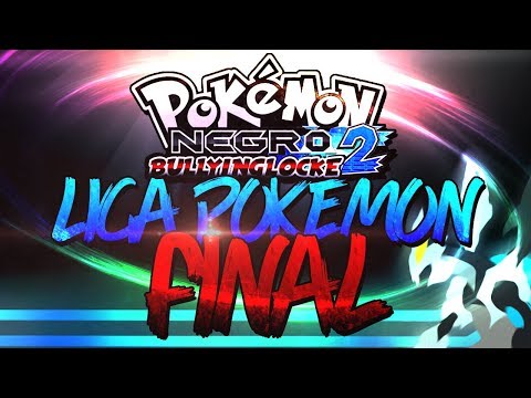 ¡LIGA POKÉMON! - FINAL | POKÉMON NEGRO 2 BULLYINGLOCKE