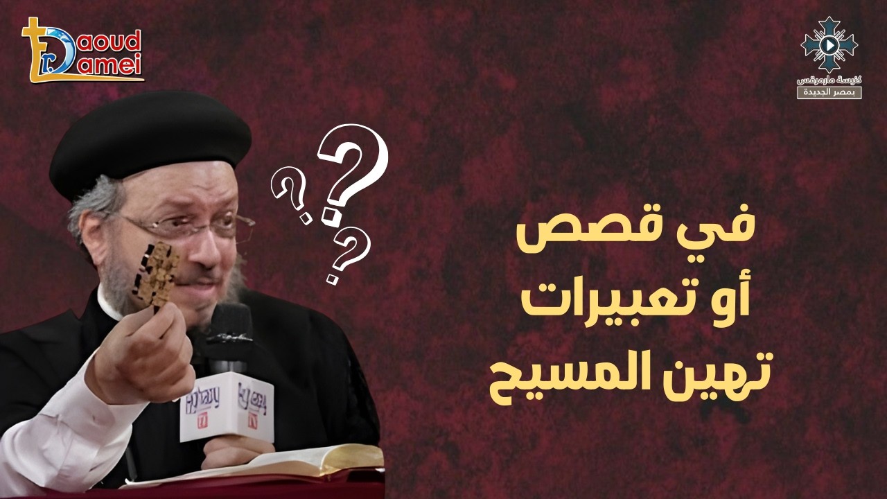 فى قصص أو تعبيرات تهين المسيح - أبونا داود لمعى - من مؤتمر "هلم نتحاجج" 2026