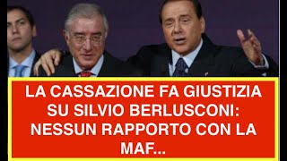 LA CASSAZIONE FA GIUSTIZIA SU SILVIO BERLUSCONI: NESSUN RAPPORTO CON LA MAF...