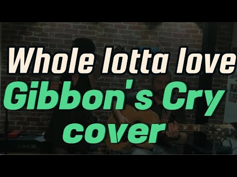 Gibbon's Cry - Whole lotta love (Led Zeppelin cover)