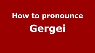 How to pronounce Gergei