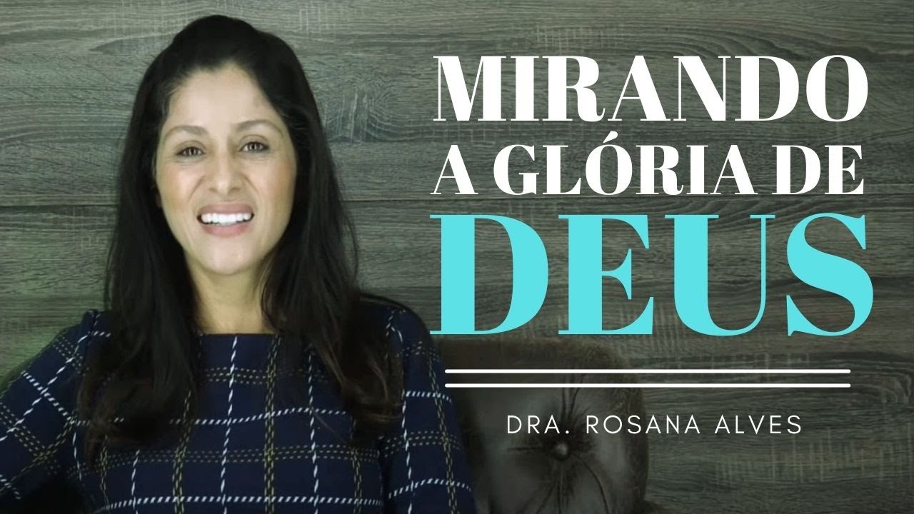 Dra. Rosana Alves - Mirando a Glória de Deus (Mensagem)