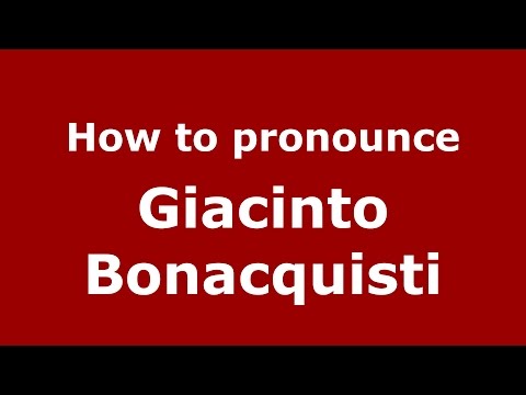 How to pronounce Giacinto Bonacquisti (Italian/Italy)  - PronounceNames.com