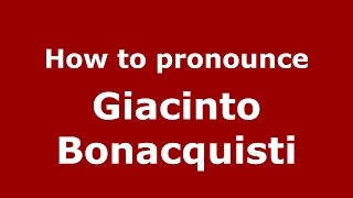 How to pronounce Giacinto Bonacquisti