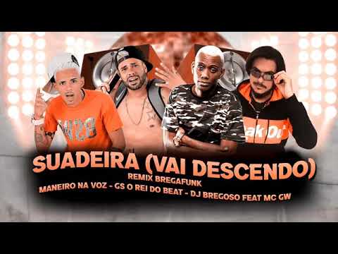 MANEIRO NA VOZ, DJ BREGOSO E GS, O REI DO BEAT FEAT : MC GW - SUADEIRA (VAI DESCENDO)
