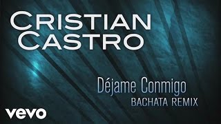 Cristian Castro - Déjame Conmigo (Bachata Remix (Cover Audio))