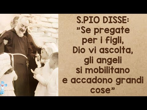 St. Pio said: If you pray for your children, God listens to you, the angels mobilize and great th...