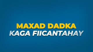 MAXAD DADKA KAGA FICANTAHAY