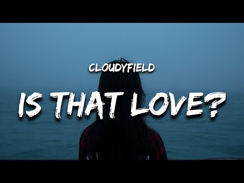 cloudyfield - is that love? (Lyrics)