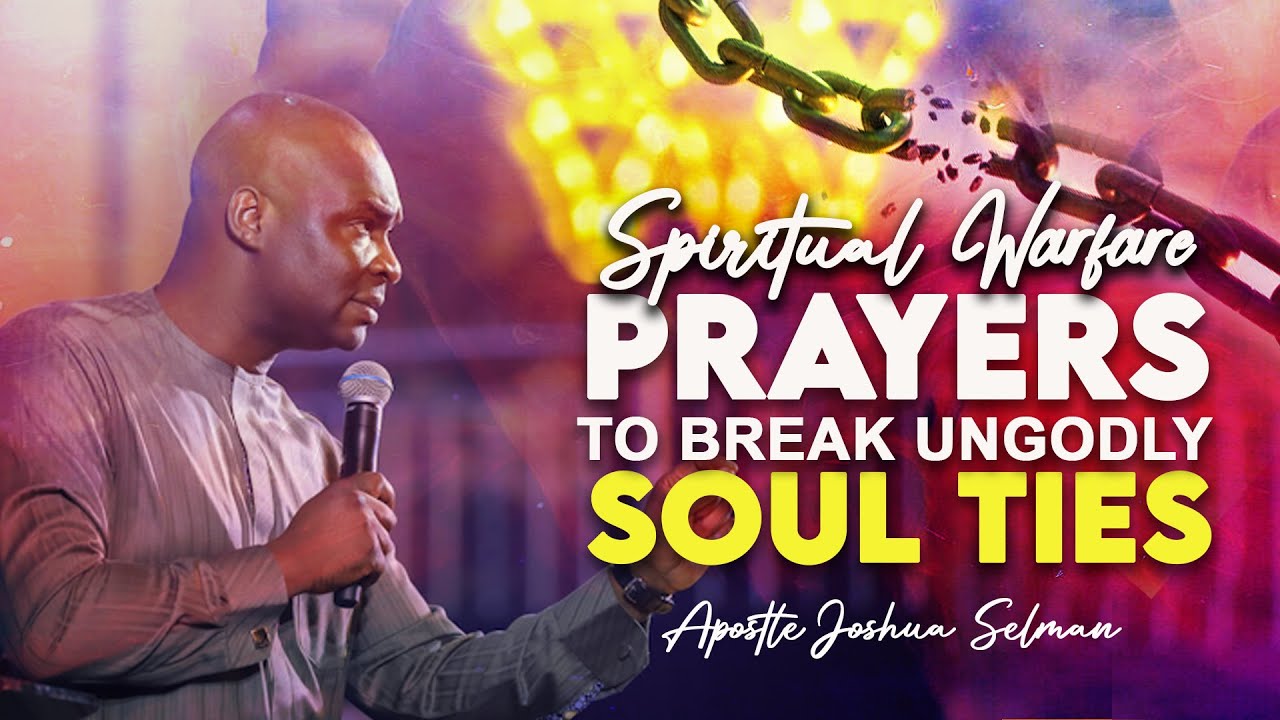 SPIRITUAL WARFARE PRAYER TO BREAK UNGODLY SOUL TIES - APOSTLE JOSHUA SELMAN 2022