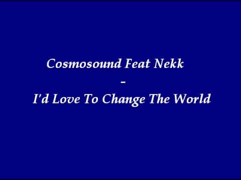 I'd love to change the world - Cosmosound feat Nekk