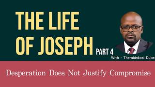 The Life of Joseph IV | Desperation Does Not Justify Compromise | With Thembinkosi Dube