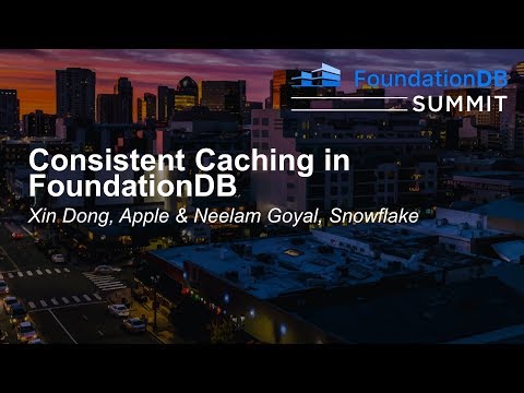 Consistent Caching in FoundationDB - Xin Dong, Apple & Neelam Goyal, Snowflake
