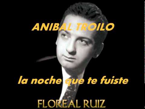 LA NOCHE QUE TE FUISTE-ANIBAL TROILO-FLOREAL RUIZ