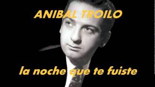 LA NOCHE QUE TE FUISTE-ANIBAL TROILO-FLOREAL RUIZ