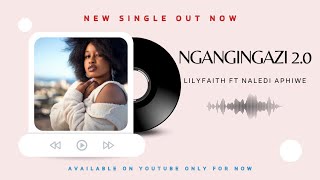 LilyFaith- Ngangingazi 2.0 Ft Naledi Aphiwe