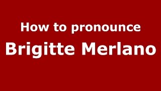 How to pronounce Brigitte Merlano