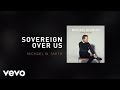 Michael W. Smith - Sovereign Over Us (Lyric ...