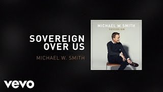 Michael W. Smith - Sovereign Over Us (Lyric Video)