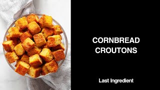 Cornbread Croutons - Last Ingredient