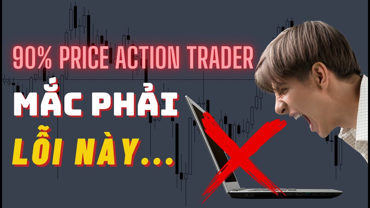 90% Price Action Trader Đều Mắc Phải 2 Lỗi Sai Cơ Bản Này!!!