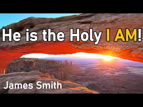 James Smith - He is the Infinite, Omnipotent, Omniscient, Omnipresent, Gracious, Just, Holy I AM