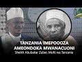 TANZANIA IMEPOOZA, TUMEONDOKEWA NA MWANACHUONI- MUFTI WA TANZANIA SHEIKH ABUBAKAR