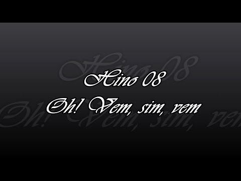 Hino 08 - Oh! Vem, sim, vem