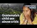 Pregnant And Trapped Guatemala S Child Sex Abuse Crisis Unreported World