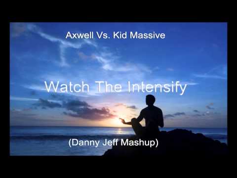 Axwell Vs. Kid Massive - Watch The Intensify (Danny Jeff Mashup)
