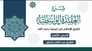 صورة شرح العقيدة الواسطية لشيخ الإسلام ابن تيمية رحمه الله (٨) _ الشيخ عبد القادر البكور