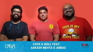 Cyrus Says Ep. 467: Cock & Bull feat. Aakash Mehta & Abbas