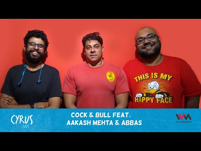 Cyrus Says Ep. 467: Cock & Bull feat. Aakash Mehta & Abbas