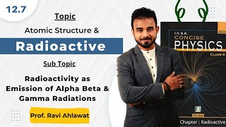 12.7 | Radioactivity as Emission Of Alpha Beta and Gamma Radiations | ICSE 10 Physics | Ravi Ahawat