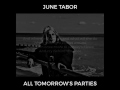 June Tabor - All Tomorrows Parties (lyrics)