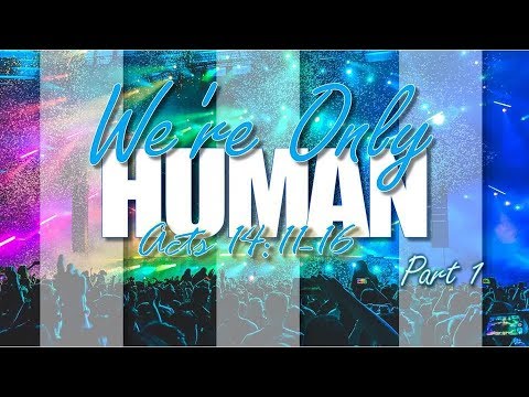 Were Only Humans Pt. 1 Acts 14: 11-16